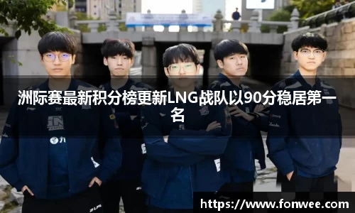 洲际赛最新积分榜更新LNG战队以90分稳居第一名